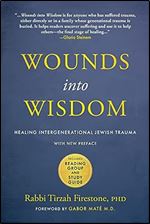 Wounds into Wisdom: Healing Intergenerational Jewish Trauma: New Preface by Author, New Foreword by Gabor Mat , Reading Group and Study Guide