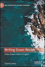 Writing Ocean Worlds: Indian Ocean Fiction in English (New Comparisons in World Literature)