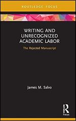 Writing and Unrecognized Academic Labor: The Rejected Manuscript (Developing Traditions in Qualitative Inquiry)