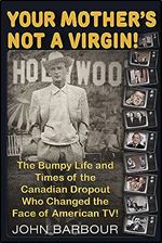 Your Mother's Not a Virgin!: The Bumpy Life and Times of the Canadian Dropout who changed the Face of American TV!