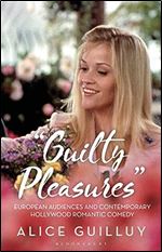 'Guilty Pleasures': European Audiences and Contemporary Hollywood Romantic Comedy (Library of Gender and Popular Culture)