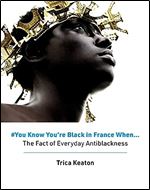 #You Know You're Black in France When: The Fact of Everyday Antiblackness