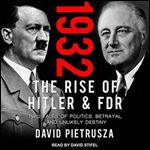 1932: The Rise of Hitler and FDR - Two Tales of Politics, Betrayal, and Unlikely Destiny [Audiobook]
