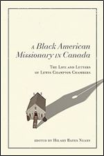 A Black American Missionary in Canada: The Life and Letters of Lewis Champion Chambers (Volume 97) (McGill-Queen's Studies in the History of Religion)