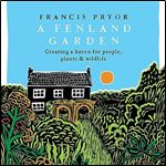 A Fenland Garden Creating a Haven for People, Plants and Wildlife in the Lincolnshire Fens [Audiobook]