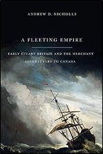 A Fleeting Empire: Early Stuart Britain and the Merchant Adventurers to Canada