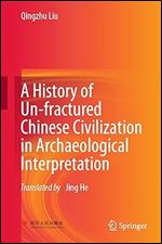 A History of Un-fractured Chinese Civilization in Archaeological Interpretation