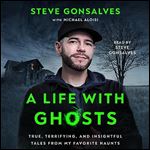 A Life with Ghosts True, Terrifying, and Insightful Tales from My Favorite Haunts [Audiobook]