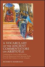 A Vocabulary of the Ancient Commentators on Aristotle: Combining the Greek English Indexes from the Eponymous Series Spanning Works from the 2nd Century CE to Late Antiquity