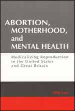 Abortion, Motherhood, and Mental Health: Medicalizing Reproduction in the United States and Great Britian (Social Problems & Social Issues)