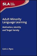 Adult Minority Language Learning: Motivation, Identity and Target Variety (Second Language Acquisition, 139) (Volume 139)