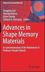 Advances in Shape Memory Materials: In Commemoration of the Retirement of Professor Hisaaki Tobushi (Advanced Structured Materials, 73)