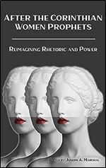 After the Corinthian Women Prophets: Reimagining Rhetoric and Power (Semeia Studies))