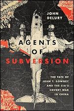 Agents of Subversion: The Fate of John T. Downey and the CIA's Covert War in China