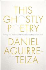 Aguirre-Oteiza: This Ghostly Poetry (Toronto Iberic)