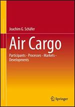 Air Cargo: Participants - Processes - Markets - Developments