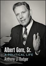 Albert Gore, Sr.: A Political Life (Politics and Culture in Modern America)