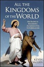 All the Kingdoms of the World: On Radical Religious Alternatives to Liberalism