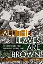 All the Leaves Are Brown: How the Mamas & the Papas Came Together and Broke Apart