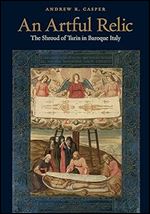 An Artful Relic: The Shroud of Turin in Baroque Italy