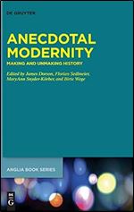 Anecdotal Modernity: Making and Unmaking History (Buchreihe Der Anglia / Anglia) (Buchreihe Der Anglia / Anglia, 68)