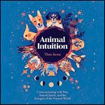 Animal Intuition Communicating with Pets, Animal Spirits, and the Energies of the Natural World [Audiobook]