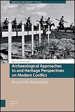 Archaeological Approaches to and Heritage Perspectives on Modern Conflict: Beyond the Battlefields (Heritage and Memory Studies)