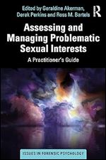 Assessing and Managing Problematic Sexual Interests: A Practitioner's Guide (Issues in Forensic Psychology)