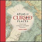 Atlas of Cursed Places A Travel Guide to Dangerous and Frightful Destinations [Audiobook]