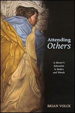 Attending Others: A Doctor's Education in Bodies and Words