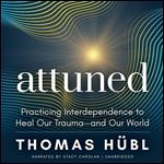 Attuned Practicing Interdependence to Heal Our Traumaand Our World [Audiobook]