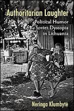 Authoritarian Laughter: Political Humor and Soviet Dystopia in Lithuania