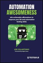 Automation Awesomeness: 260 actionable affirmations to improve your QA and automation testing skills