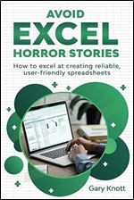 Avoid Excel Horror Stories: How to excel at creating reliable, user-friendly spreadsheets