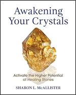 Awakening Your Crystals: Activate the Higher Potential of Healing Stones