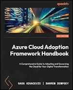Azure Cloud Adoption Framework Handbook: A comprehensive guide to adopting and governing the cloud for your digital transformation