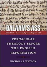 Balaam's Ass: Vernacular Theology Before the English Reformation: Volume 1: Frameworks, Arguments, English to 1250 (The Middle Ages Series)