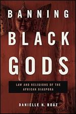 Banning Black Gods: Law and Religions of the African Diaspora (Africana Religions)