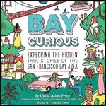 Bay Curious Exploring the Hidden True Stories of the San Francisco Bay Area [Audiobook]