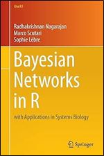 Bayesian Networks in R: with Applications in Systems Biology (Use R!, 48)