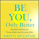 Be You Only Better RealLife SelfCare for Young Adults (and Everyone Else) [Audiobook]
