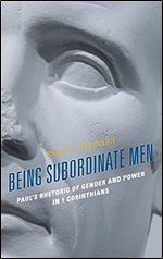 Being Subordinate Men: Paul's Rhetoric of Gender and Power in 1 Corinthians