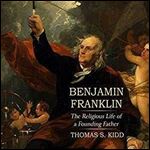 Benjamin Franklin: The Religious Life of a Founding Father [Audiobook]