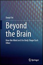 Beyond the Brain: How the Mind and the Body Shape Each Other