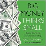 Big Money Thinks Small Biases, Blind Spots, and Smarter Investing [Audiobook]
