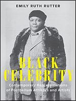 Black Celebrity: Contemporary Representations of Postbellum Athletes and Artists (Performing Celebrity)