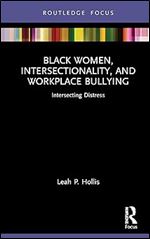Black Women, Intersectionality, and Workplace Bullying (Leading Conversations on Black Sexualities and Identities)