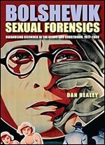 Bolshevik Sexual Forensics: Diagnosing Disorder in the Clinic and Courtroom, 1917 1939 (NIU Series in Slavic, East European, and Eurasian Studies)