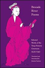 Brocade River Poems: Selected Works of the Tang Dynasty Courtesan (The Lockert Library of Poetry in Translation, 32)
