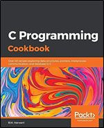 C Programming Cookbook: Over 40 recipes exploring data structures, pointers, interprocess communication, and database in C